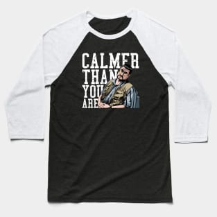 Calmer Than You Are - Walter Sobchak Baseball T-Shirt